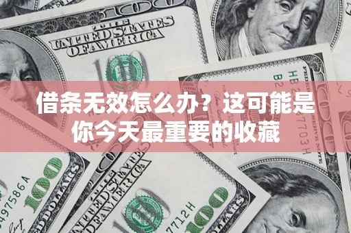 武汉借条无效怎么办？这可能是你今天最重要的收藏