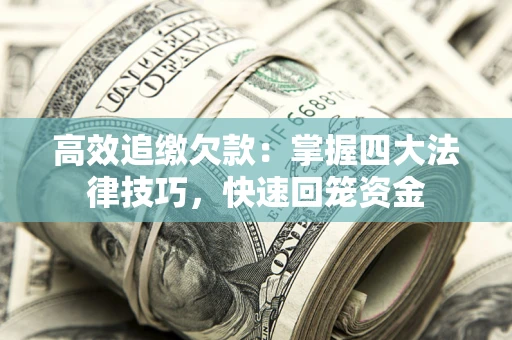 武汉高效追缴欠款：掌握四大法律技巧，快速回笼资金