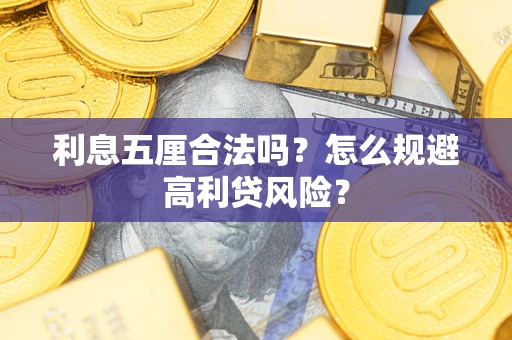 武汉利息五厘合法吗？怎么规避高利贷风险？