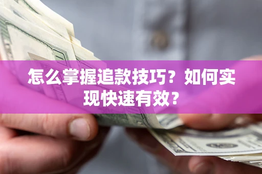 武汉怎么掌握追款技巧？如何实现快速有效？