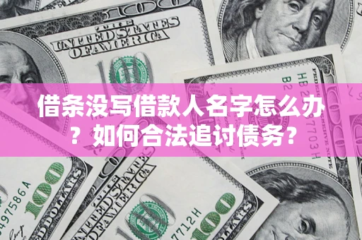 武汉借条没写借款人名字怎么办？如何合法追讨债务？