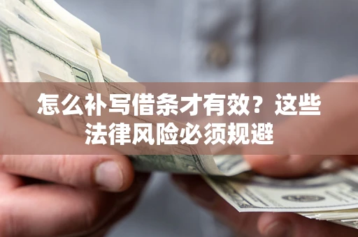 武汉怎么补写借条才有效？这些法律风险必须规避