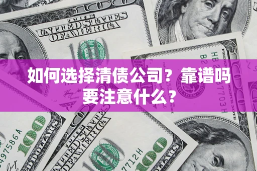 武汉如何选择清债公司？靠谱吗要注意什么？