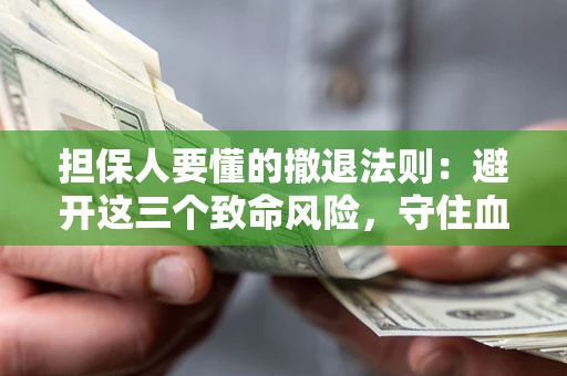 武汉担保人要懂的撤退法则：避开这三个致命风险，守住血汗钱