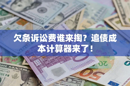 武汉欠条诉讼费谁来掏？追债成本计算器来了！