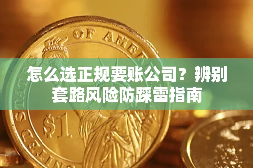 武汉怎么选正规要账公司？辨别套路风险防踩雷指南
