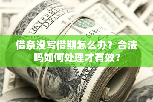 武汉借条没写借期怎么办？合法吗如何处理才有效？
