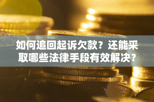 武汉如何追回起诉欠款？还能采取哪些法律手段有效解决？