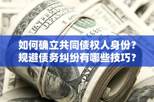 武汉如何确立共同债权人身份？规避债务纠纷有哪些技巧？