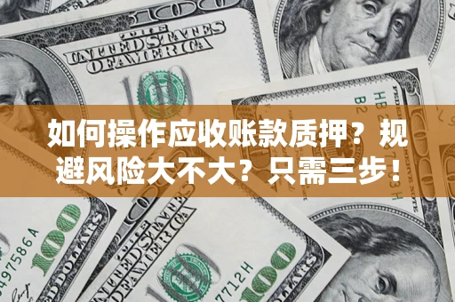 武汉如何操作应收账款质押？规避风险大不大？只需三步！