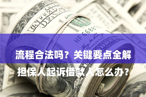 武汉

担保人起诉借款人怎么办？流程合法吗？关键要点全解析