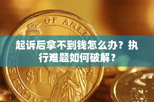 武汉起诉后拿不到钱怎么办?执行难题如何破解? 武汉起诉后拿不到钱怎么办?执行难题如何破解?