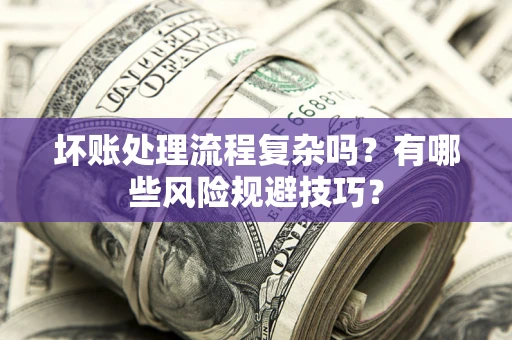 武汉坏账处理流程复杂吗？有哪些风险规避技巧？