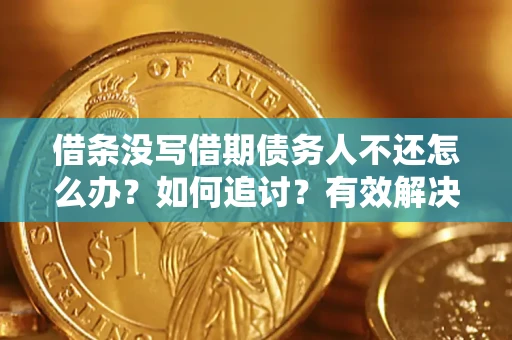 武汉借条没写借期债务人不还怎么办？如何追讨？有效解决方案！