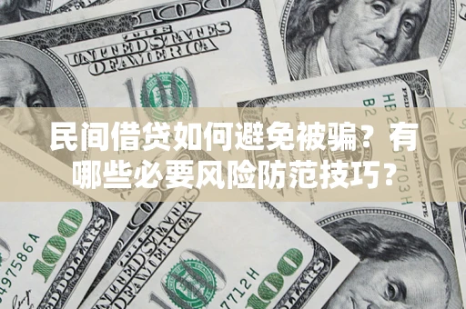 武汉民间借贷如何避免被骗？有哪些必要风险防范技巧？