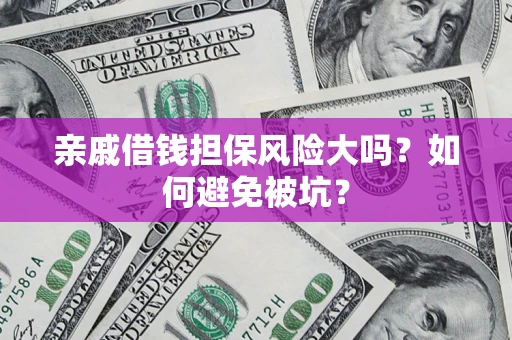 武汉亲戚借钱担保风险大吗？如何避免被坑？