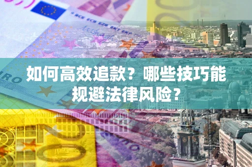 武汉如何高效追款？哪些技巧能规避法律风险？
